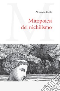 Mitopoiesi del nichilismo libro di Cirillo Alessandro