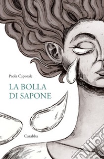 La bolla di sapone libro di Caporale Paola