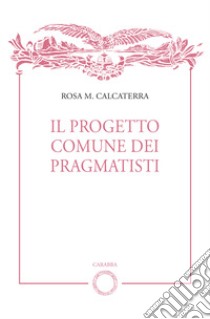 Il progetto comune dei pragmatisti libro di Calcaterra Rosa M.