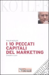 I 10 peccati capitali del marketing. Sintomi e cure libro di Kotler Philip