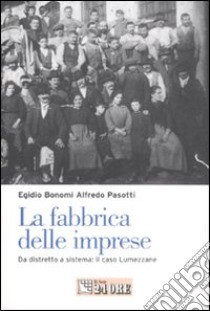 La fabbrica delle imprese. Da distretto a sistema: il caso Lumezzane libro di Bonomi Egidio; Pasotti Alfredo