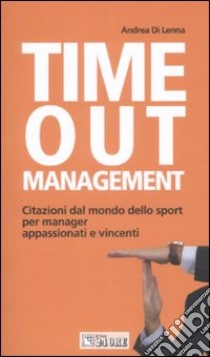 Time out management. Citazioni dal mondo dello sport per manager appassionati e vincenti libro di Di Lenna Andrea