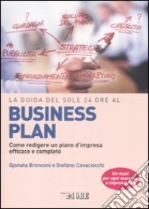 La guida del Sole 24 Ore al Business plan. Come redigere un piano d'impresa efficace e completo libro di Bronconi Gjonata - Cavaciocchi Stefano