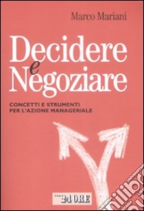 Decidere e negoziare. Concetti e strumenti per l'azione manageriale libro di Mariani Marco