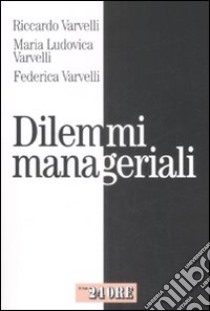 Dilemmi manageriali libro di Varvelli Riccardo; Varvelli M. Ludovica; Varvelli Federica