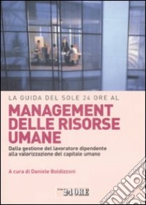 La Guida del Sole 24 Ore al management delle risorse umane. Dalla gestione del lavoratore dipendente alla valorizzazione del capitale umano libro di Boldizzoni D. (cur.)