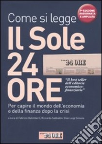 Come si legge Il Sole 24 Ore. Per capire il mondo dell'economia e della finanza dopo la crisi libro