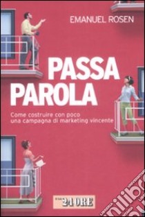 Passaparola. Come costruire con poco una campagna di marketing vincente libro di Rosen Emanuel