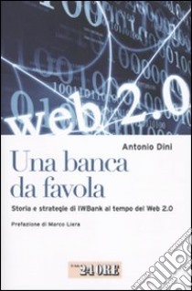 Una banca da favola. Storia e strategie di IWBank al tempo del Web 2.0 libro di Dini Antonio