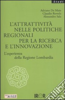 L'attrattività nelle politiche regionali per la ricerca e l'innovazione. L'esperienza della Regione Lombardia libro di De Maio Adriano - Roveda Claudio - Sala Alessandro