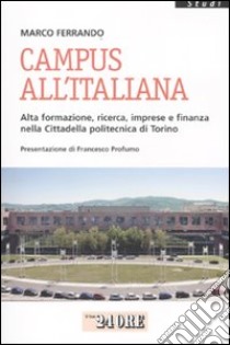 Campus all'italiana. Alta formazione, ricerca, imprese e finanza nella cittadella politecnica di Torino libro di Ferrando Marco