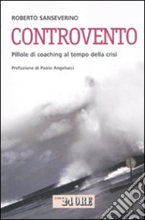 Controvento. Pillole di coaching al tempo della crisi libro di Sanseverino Roberto