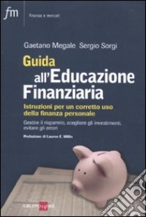 Guida all'educazione finanziaria. Istruzioni per un corretto uso della finanza personale libro di Megale Gaetano; Sorgi Sergio