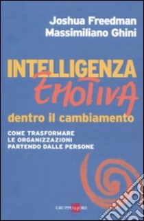 Intelligenza emotiva dentro il cambiamento. Come trasformare le organizzazioni partendo dalle persone libro di Freedman Joshua; Ghini Massimiliano