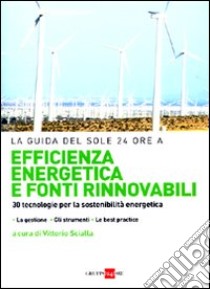 Efficienza energetica e fonti rinnovabili. 30 tecnologie per la sostenibilità libro di Scialla V. (cur.)