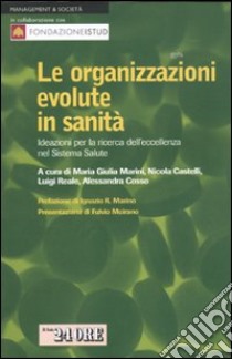 Le organizzazioni evolute in sanità. Ideazioni per la ricerca dell'eccellenza nel sistema salute libro