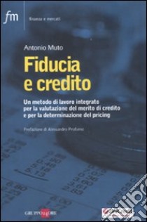 Fiducia e credito. Un metodo di lavoro integato per la valutazione del mercato di credito e per la determinazione del pricing libro di Muto Antonio