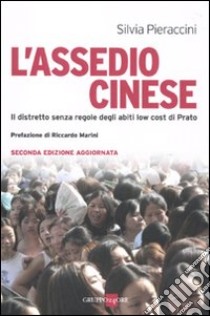 L'assedio cinese. Il distretto senza regole degli abiti low cost di Prato libro di Pieraccini Silvia