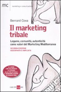 Il marketing tribale. Legame, comunità, autenticità come valori del Marketing Mediterraneo libro di Cova Bernard