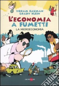 L'economia a fumetti. La microeconomia. Ediz. illustrata. Vol. 1 libro di Bauman Yoram; Klein Grady