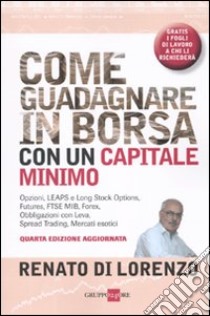 Come guadagnare in borsa con un capitale minimo. Opzioni, leaps e long stock options, futures, FTSE Mib, forex, obbligazioni con leva, spread traiding... libro di Di Lorenzo Renato