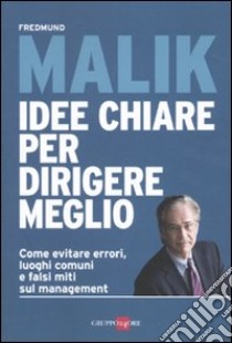 Idee chiare per dirigere meglio libro di Malik Fredmund