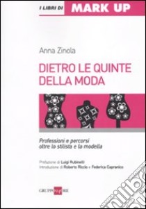 Dietro le quinte della moda. Professioni e percorsi oltre lo stilista e la modella libro di Zinola Anna