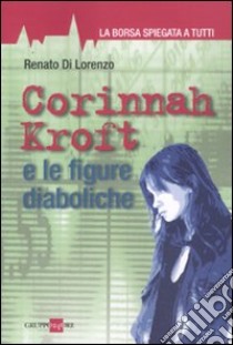 Corinnah Kroft e le figure diaboliche. La borsa spiegata a tutti libro di Di Lorenzo Renato