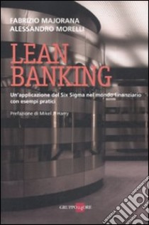 Lean banking. Un'applicazione del Six Sigma nel mondo finanziario con esempi pratici libro di Majorana Fabrizio - Morelli Alessandro