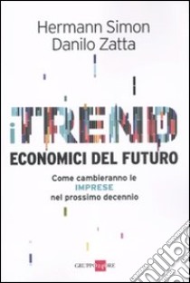 I Trend economici del futuro. Come cambieranno le imprese nel prossimo decennio libro di Simon Hermann - Zatta Danilo