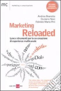 Marketing reloaded. Leve e strumenti per la co-creazione di esperienze multicanale libro di Boaretto Andrea - Noci Giuliano - Pini Fabrizio M.