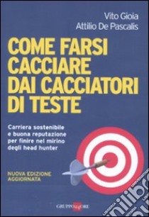 Come farsi cacciare dai cacciatori di teste. Carriera sostenibile e buona reputazione per finire nel mirino degli head hunter libro di Gioia Vito - De Pascalis Attilio