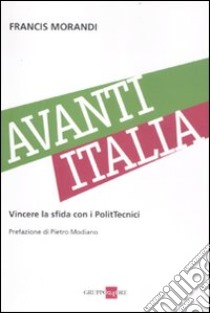 Avanti Italia. Vincere la sfida con i PolitTecnici libro di Morandi Francis