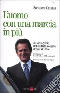 L'uomo con una marcia in più. Autobiografia dell'autista volante diventato Ceo libro di Catania Salvatore