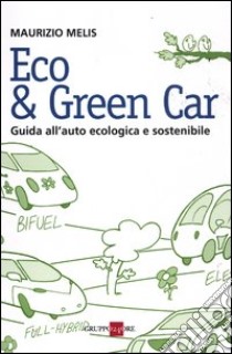 Eco & green car. Guida all'auto ecologica e sostenibile libro di Melis Maurizio