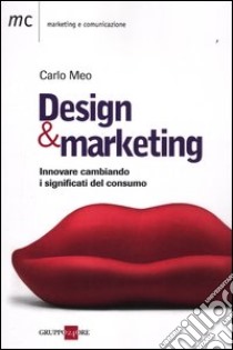 Design marketing. Innovare cambiando. I significati del consumo libro di Meo Carlo