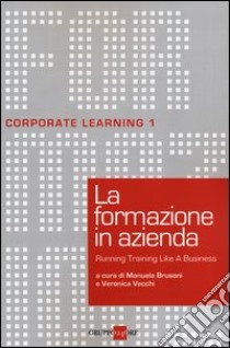 La formazione in azienda. Running training like a business libro di Brusoni M. (cur.); Vecchi V. (cur.)