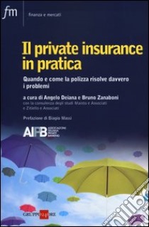 Il private insurance in pratica. Quando e come la polizza risolve davvero i problemi libro di Deiana A. (cur.); Zanaboni B. (cur.)