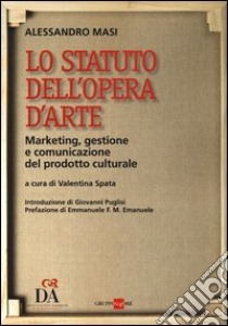 Lo statuto dell'opera d'arte. Marketing, gestione e comunicazione del prodotto culturale libro di Masi Alessandro; Spata V. (cur.)