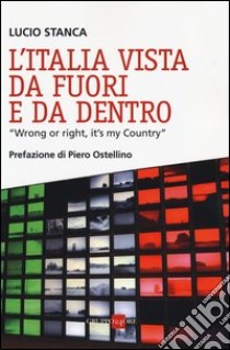 L'Italia vista da fuori e da dentro. «Wrong or right, it's my Country» libro di Stanca Lucio