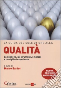 La guida del Sole 24 Ore alla qualità. La gestione, gli strumenti, i metodi e le migliori esperienze libro di Sartor M. (cur.)