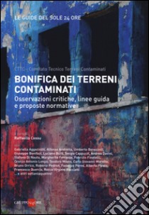 Bonifica dei terreni contaminati. Osservazioni critiche, linee guida e proposte normative libro di Cossu R. (cur.)