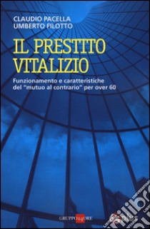 Il prestito vitalizio. Funzionamento e caratteristiche del «mutuo al contrario» per over 60 libro di Pacella Claudio; Filotto Umberto