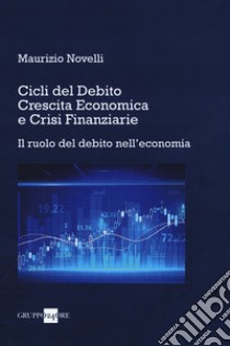 Cicli del debito, crescita economica e crisi finanziarie. Il ruolo del debito nell'economia libro di Novelli Maurizio