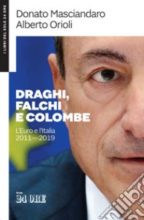 Draghi, falchi e colombe. L'euro e l'Italia 2011-2019 libro di Masciandaro Donato; Orioli Alberto