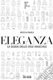 Eleganza. La guida dello stile maschile libro di Paoli Silvia