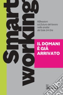 Smart working. Il domani è già arrivato. Riflessioni sul futuro del lavoro nelle analisi del Sole 24 Ore libro