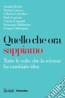 Quello che ora sappiamo. Tutte le volte che la scienza ha cambiano idea libro