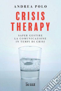 Crisis therapy. Saper gestire la comunicazione in tempi di crisi libro di Polo Andrea