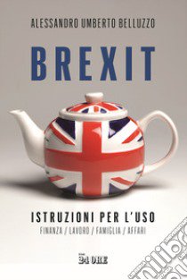 Brexit. Istruzioni per l'uso. Finanza lavoro famiglia affari libro di Belluzzo Alessandro Umberto